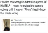 i worded this wrong he didnt take a photo OF HIMSELF- i meant he swiped the camera options until it was on "Photo" (i really hope that made sense) xan @enemyfilm homeboy literally swiped my camera to Photo HIMSELF cause he saw it was a video nah im done with video messages