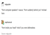 ratguzzler from computer speakers* vsauce, "from suddenly behind you* michael heare caprisuncat from inside your head* what if you were defenseless Source: ratguzzler