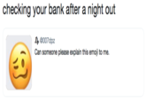 checking your bank after a night out Dp 007dpz Can someone please explain this emoji to me.