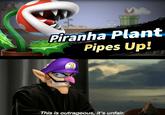 Piranha Plant Pipes Up! This is outrageous, it's unfair.