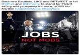 Southern Baptists, LIKE and RETWEET to tell @ERLC and @drmoore to stand for YOUR safety and prosperity for once. JOBS not MOBS! #JobsNotMobs #RedWave 23 ·x24 JOBS NOT MOBS