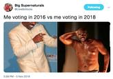 Big Supernaturals @UweBollocks Following Me voting in 2016 vs me voting in 2018 BETr uia 5:58 PM 5 Nov 2018