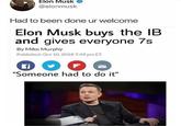 Elon Musk buys the IB and gives everyone 7s Elon Musk @elonmusk Had to been done ur welcome Elon Musk buys the IB and gives everyone 7s By Mike Murphy Published: Oct 10, 20187:49 pm ET "Someone had to do it" I1