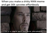 When you make a s----- NNN meme and get 30k upvotes effortlessly It's a simple spell but quite unbreakable.