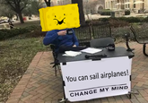 You can sail airplanes! CHANGE MY MIND