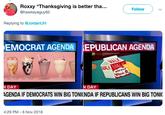 Roxxy "Thanksgiving is better tha… @hawkeyeguy85 Follow Replying to @JordanUhl EMOCRAT AGENDA EPUBLICAN AGENDA Vitamin R DAY DAY GENDA IF DEMOCRATS WIN BIG TONIGNDA IF REPUBLICANS WIN BIG TONI 4:29 PM 6 Nov 2018