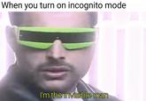 When you turn on incognito mode I'm the invisible man