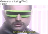 Germany: Is losing WW2 Hitler: I'm the invisible man