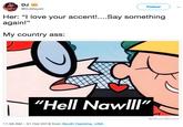 Follow @DJMays5 Her: "I love your accent!....Say something again!" My country ass: "Hell Nawlll" WeKnowMemes 11:59 AM-31 Oct 2018 from South Carolina, USA