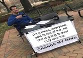i'm a mess, everyone gets bored of me, no one is going to ever truly love me CHANGE MY MIND