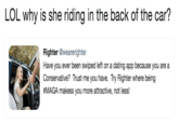 LOL why is she riding in the back of the car? Righter @wearerighter Have you ever been swiped left on a dating app because you are a Conservative? Trust me you have. Try Righter where being #MAGA makess you more attractive, not less!