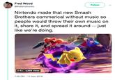 Fred Wood FolloW @thatsmytrunks Nintendo made that new Smash Brothers commerical without music so people would throw their own music on it, share it, and spread it around - just like we're doing. 0:43 3,969 views 7:00 PM -11 Nov 2018