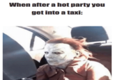 When after a hot party you get into a taxi: