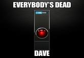 EVERYBODY'S DEAD HAL 9000 DAVE