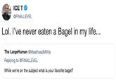 @FINALLEVEL Lol. l've never eaten a Bagel in my life... The LargeHuman @MeatheadMilitia Replying to @FINALLEVEL While we're on the subject what is your favorite bagel?