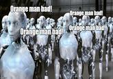 Orange man bad! range man bad