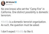 Bill Mitchell @mitchellvii No one knows who set the "Camp Fire" in California. One distinct possibllity is domestidc terrorism #Antifa is a domestic terrorist organization. As such, the question must be asked. I don't expect #Antifa to like it.