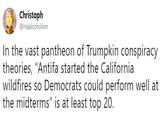 Christoph @Halalcoholism In the vast pantheon of Trumpkin conspiracy theories, "Antifa started the California wildfires so Democrats could perform well at the midterms" is at least top 20.