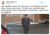 aída chávez * Follow @aidachavez Hill staffer sent me this pic of Ocasio-Cortez they took just now. l'll tell you something: that jacket and coat don't look like a girl who struggles.