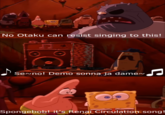 No Otaku can resist singing to this! Se no! Demo sonna ja dame Spongebob! it's Renai Circulatiomsong!