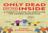 ONLY DEAD ON THE INSIDE A PARENT'S GUIDE TO SURVIVING THE ZOMBIE APOCALYPSE I told you to go before the apocalypse I need to go potty now! JAMES BREAKWELL