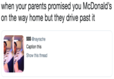 when your parents promised you McDonald's on the way home but they drive past it $$$ @nayrache Caption this Show this thread