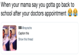 When your mama say you gotta go back to school after your doctors appointment ムームー $$$ @nayrache Caption this Show this thread