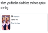 when you finishin da dishes and see a plate coming $$$ @nayrache Caption this Show this thread