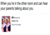 When you're in the other room and can hear your parents talking about you $$$ @nayrache Caption this Show this thread