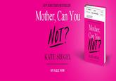 NEW YORK TIMES BESTSELLER Mother, Can You WOT?ae Mother Can You WoT7 KATE SIEGEL KATE SIEGEL CREATOR OF CRAZYJE WISHMOM ON SALE NOW