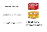 beef stock chicken stock 12 CHICKEN laughing stock History Students