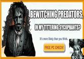 BEWITCHING PREDATORS, INMYTITTERING SYCOPHANTSP It's more likely than you think. FREE PC CHECK! co