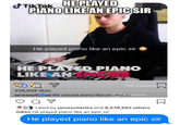 HE PLAYED PIANO LIKEAN EPICSIR 寸 He played piano like an epic sir HE P LIKE A PIANO EPIC SIR 112 Comme likes jacksepti: velHe plaved piano like an eni ccomment tl) Liked by Jamescharles and 8,578,562 others m8sn He played piano like an epic sir He played piano like an epic sir