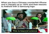 When you buy a Chinese counterfeit iPhone and it charges up to 103% and then reboots to Android with a Samsung logo: This is beyond science
