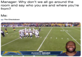 Manager: Why don't we all go around the room and say who you are and where you're from? Me: The Checkdown RUSSELL OKUNG