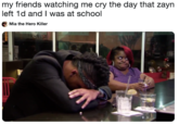 my friends watching me cry the day that zayn left 1d and I was at school Mia the Hero Killer