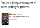 Gotta love a British parliamentary form of protest - grabbing the giant mace. Daniel Kraemer@dcakraemer Here is @lloyd_rm grabbing the mace just now Show this thread 0:23
