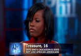 Treasure, 16 SAYS SHE'S CAUCASIAN & DOES NOT LIKE AFRICAN-AMERICANS r.