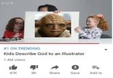 CUT #1 ON TRENDING Kids Describe God to an Illustrator 1.4M views 47K 5K Share Save Add to