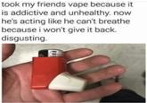 such a faker  Funny meme from an ebaum's list with picture of an asthma inhaler and long caption joking that his friend is so addicted to vaping that when his vape-pen was taken away he started acting like he can't breathe, a typical symptom of asthma sufferers