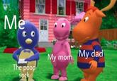 Me My mom My dad The poop So