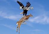 Karen The f------ kids