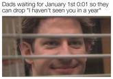 Dads waiting for January 1st 0:01 so they can drop "I haven't seen you in a year"