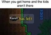 When you get home and the kids aren't there Karen has left