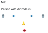 Me: Person with AirPods in: