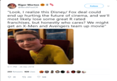 Rigor Morton @WeirdNPissdOff Follow "Look, I realize this Disney/ Fox deal could end up hurting the future of cinema, and we'll most likely lose some great R rated franchises, but honestly who cares? We might get an X-Men and Avengers team up movie" 5:11 PM-26 Dec 2018 233 Retweets 928 Likes 39 t 233 928