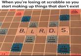 When you're losing at scrabble so you start making up things that don't exist 2 x WOORD WAARDE 7 x WOORD WAARDE LETTER WAARDE LETTE WAARD 2 X LETTER WAARDE 2 X LETTER B , R, D, S 2 x AARDE 2 X LETTER WAARDE 2 X LETTER WAARDE LETTER WAARDE 3 X LETTER WAARDE 2 X