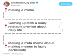 Arin Hanson, my dear @egoraptor Following making a meme Coming up with a really relatable premise about daily life Making a meta meme about making memes to lazily participate 5:37 PM-30 Dec 2018