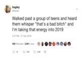 hagley @hevlav Walked past a group of teens and heard them whisper "that's a bad bitch" and I'm taking that energy into 2019 4:27 PM-27 Dec 2018 430 Retweets 2,941 Likes194 15 t 430 2.9K