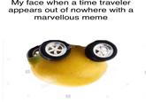 My face when time traveler a appears out of nowhere with a marvellous meme